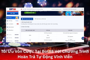 Tối Ưu Vốn Cược Tại Bot88 Với Chương Trình Hoàn Trả Tự Động Vĩnh Viễn